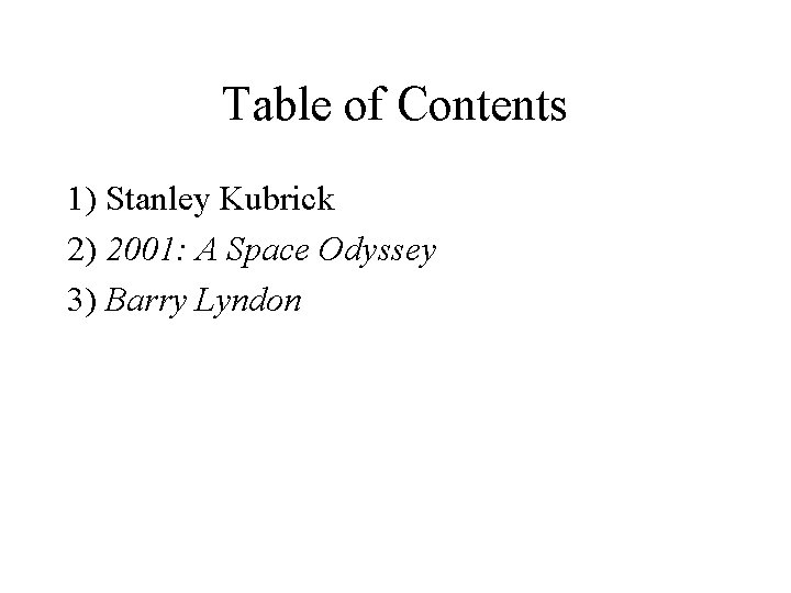Table of Contents 1) Stanley Kubrick 2) 2001: A Space Odyssey 3) Barry Lyndon
