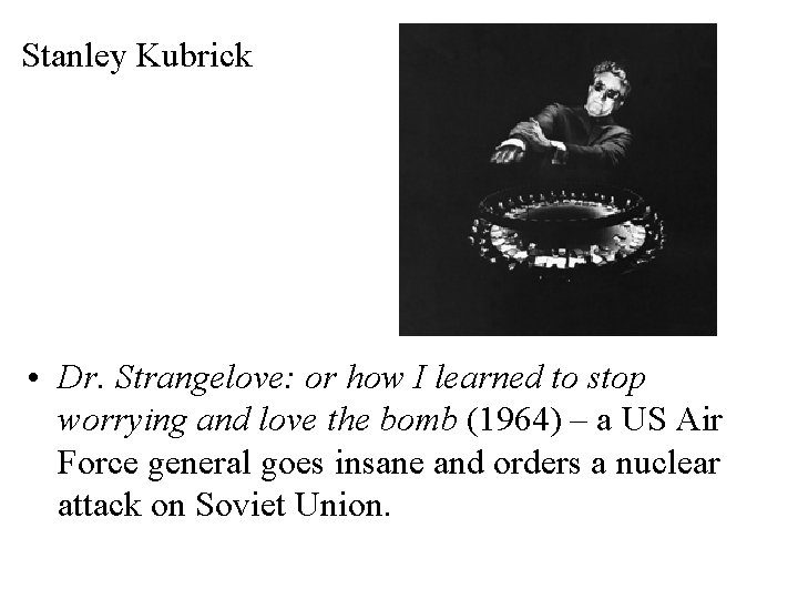 Stanley Kubrick • Dr. Strangelove: or how I learned to stop worrying and love