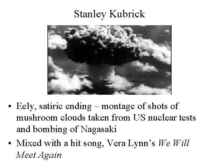 Stanley Kubrick • Eely, satiric ending – montage of shots of mushroom clouds taken