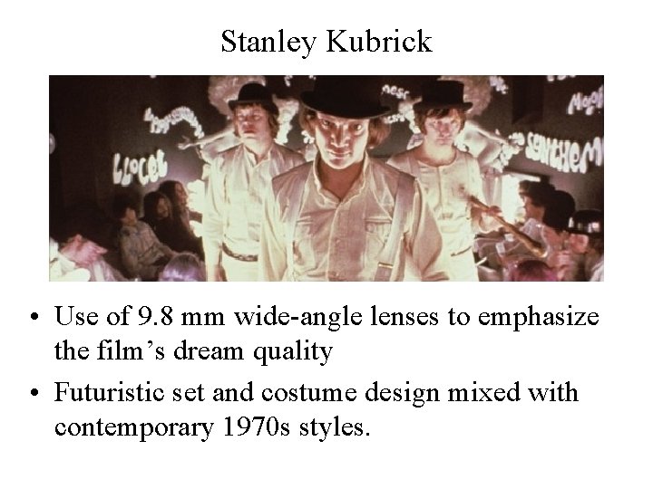 Stanley Kubrick • Use of 9. 8 mm wide-angle lenses to emphasize the film’s