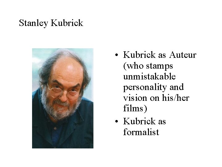 Stanley Kubrick • Kubrick as Auteur (who stamps unmistakable personality and vision on his/her