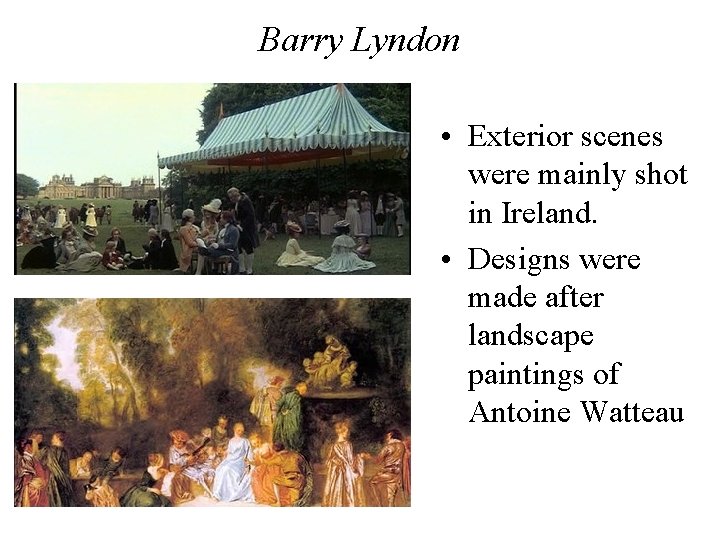 Barry Lyndon • Exterior scenes were mainly shot in Ireland. • Designs were made