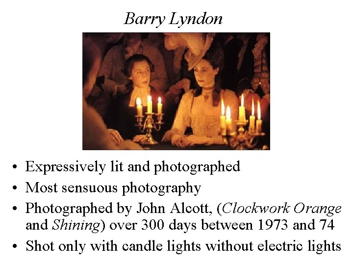 Barry Lyndon • Expressively lit and photographed • Most sensuous photography • Photographed by