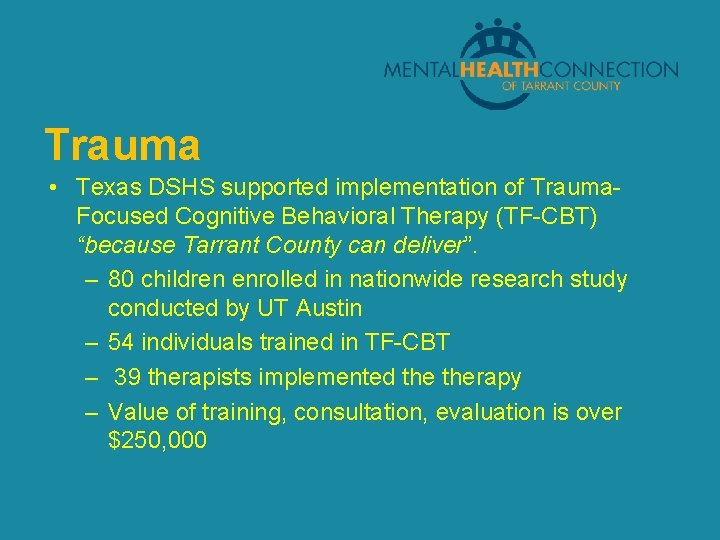Trauma • Texas DSHS supported implementation of Trauma. Focused Cognitive Behavioral Therapy (TF-CBT) “because