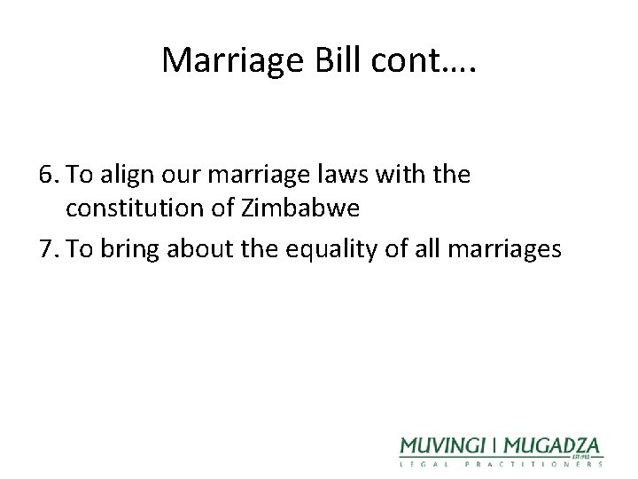 Marriage Bill cont…. 6. To align our marriage laws with the constitution of Zimbabwe