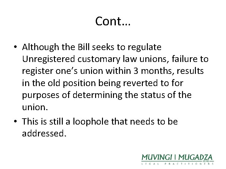 Cont… • Although the Bill seeks to regulate Unregistered customary law unions, failure to