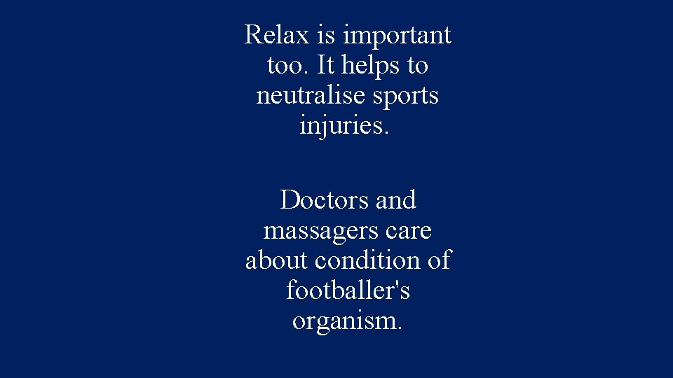 Relax is important too. It helps to neutralise sports injuries. Doctors and massagers care