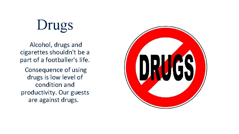 Drugs Alcohol, drugs and cigarettes shouldn't be a part of a footballer's life. Consequence