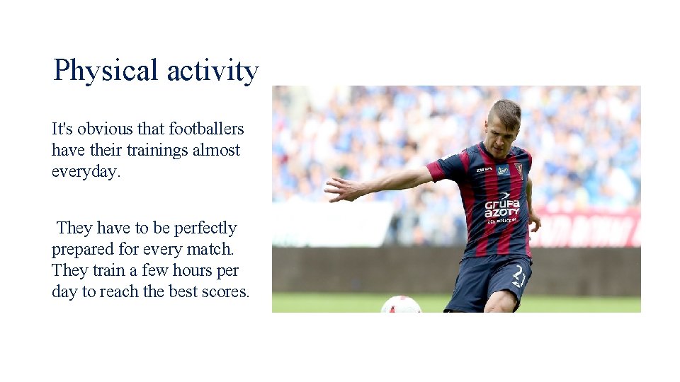 Physical activity It's obvious that footballers have their trainings almost everyday. They have to