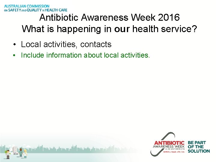 Antibiotic Awareness Week 2016 What is happening in our health service? • Local activities,