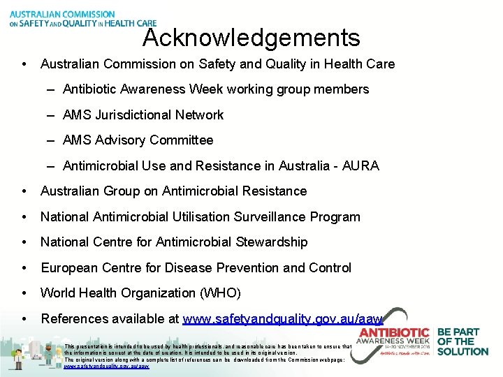 Acknowledgements • Australian Commission on Safety and Quality in Health Care – Antibiotic Awareness
