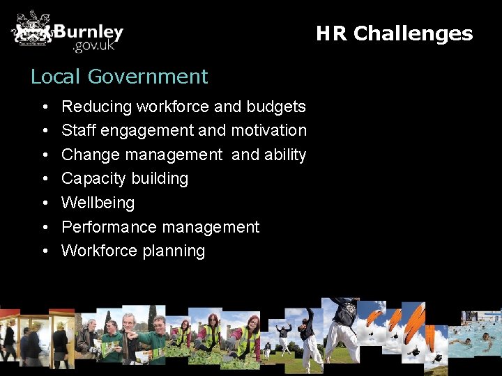 HR Challenges Local Government • • Reducing workforce and budgets Staff engagement and motivation
