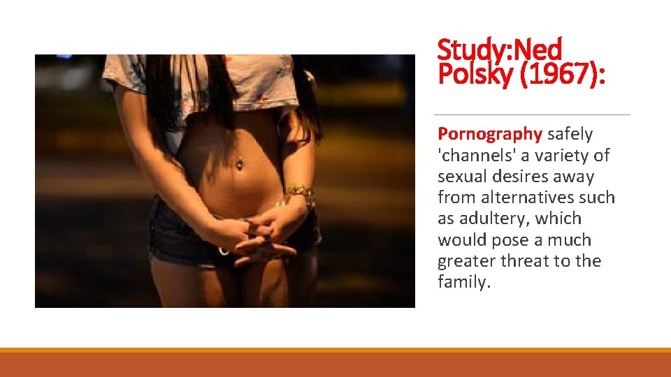 Study: Ned Polsky (1967): Pornography safely 'channels' a variety of sexual desires away from