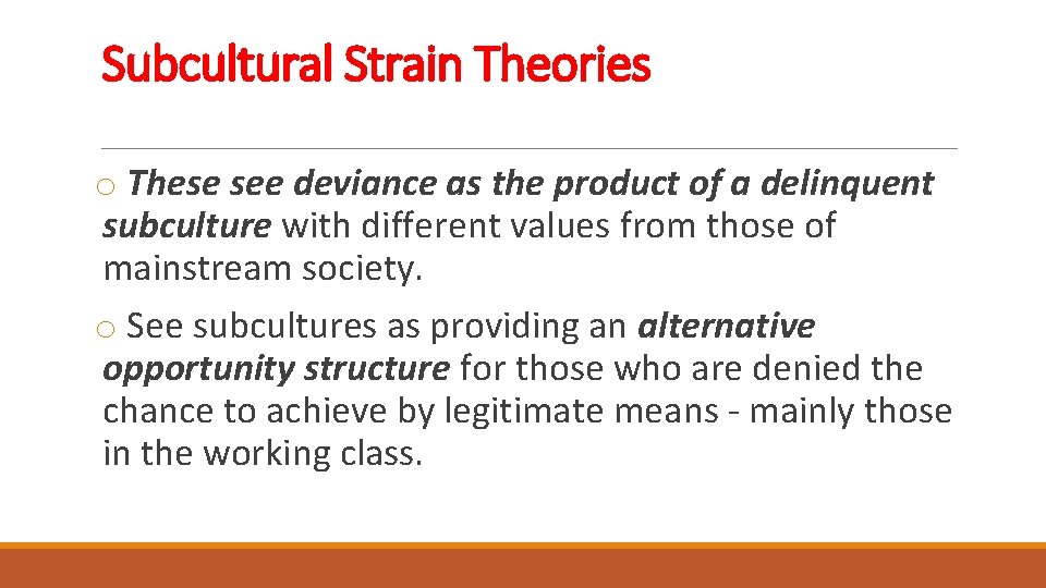 Subcultural Strain Theories o These see deviance as the product of a delinquent subculture