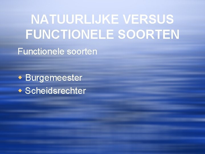 NATUURLIJKE VERSUS FUNCTIONELE SOORTEN Functionele soorten w Burgemeester w Scheidsrechter 