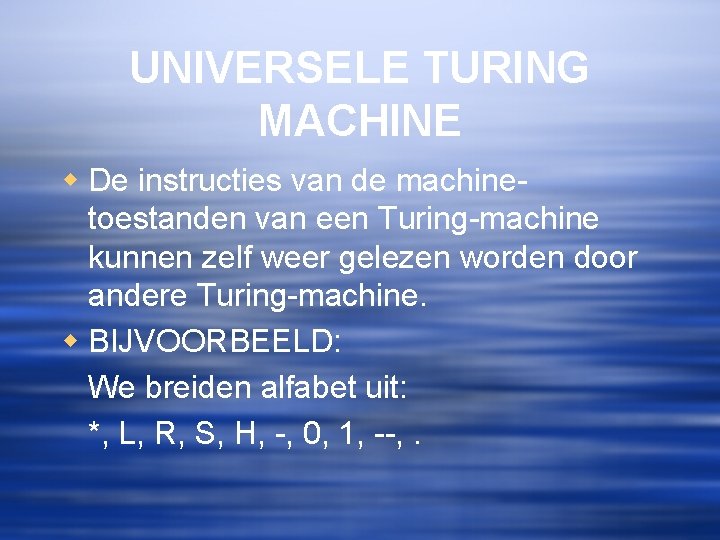 UNIVERSELE TURING MACHINE w De instructies van de machinetoestanden van een Turing-machine kunnen zelf