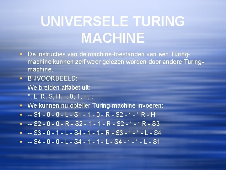UNIVERSELE TURING MACHINE w De instructies van de machine-toestanden van een Turingmachine kunnen zelf