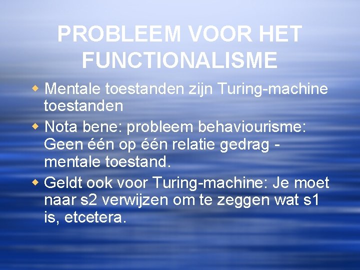 PROBLEEM VOOR HET FUNCTIONALISME w Mentale toestanden zijn Turing-machine toestanden w Nota bene: probleem