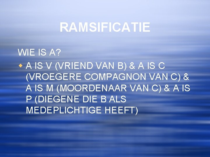 RAMSIFICATIE WIE IS A? w A IS V (VRIEND VAN B) & A IS