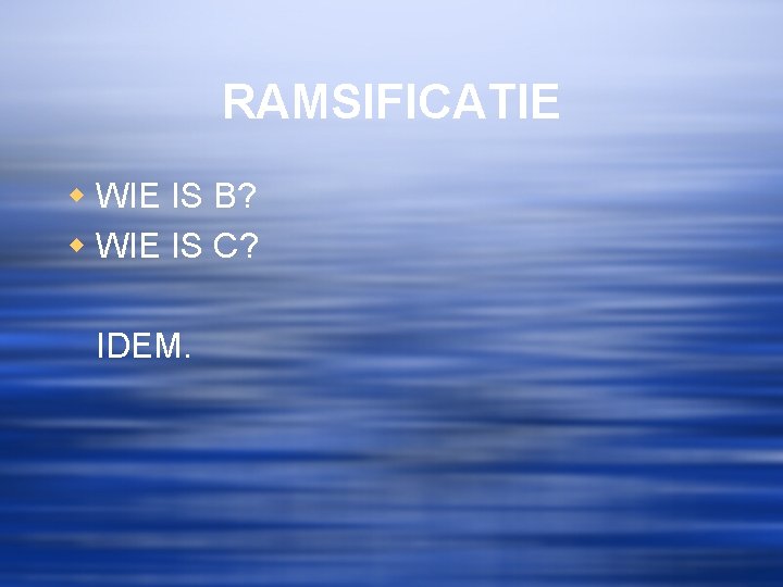 RAMSIFICATIE w WIE IS B? w WIE IS C? IDEM. 