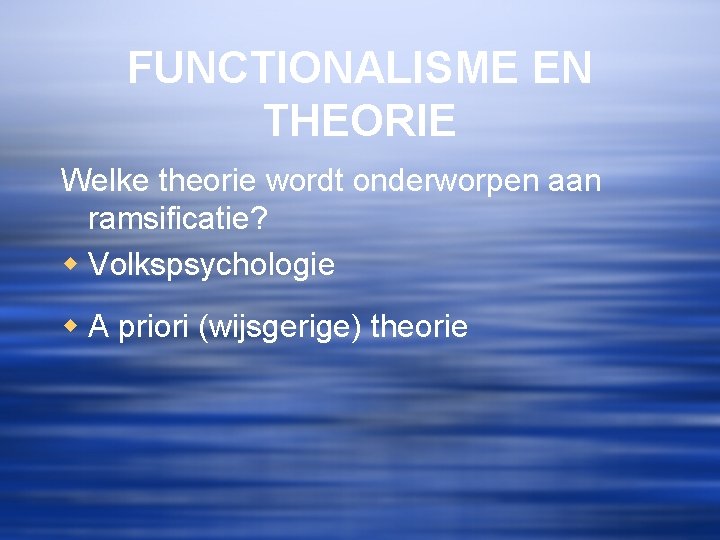 FUNCTIONALISME EN THEORIE Welke theorie wordt onderworpen aan ramsificatie? w Volkspsychologie w A priori