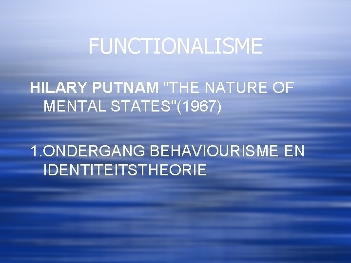 FUNCTIONALISME HILARY PUTNAM "THE NATURE OF MENTAL STATES"(1967) 1. ONDERGANG BEHAVIOURISME EN IDENTITEITSTHEORIE 