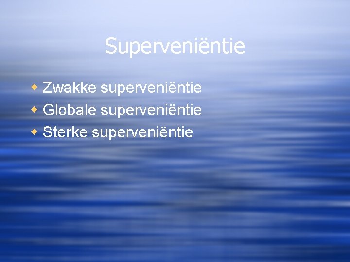 Superveniëntie w Zwakke superveniëntie w Globale superveniëntie w Sterke superveniëntie 