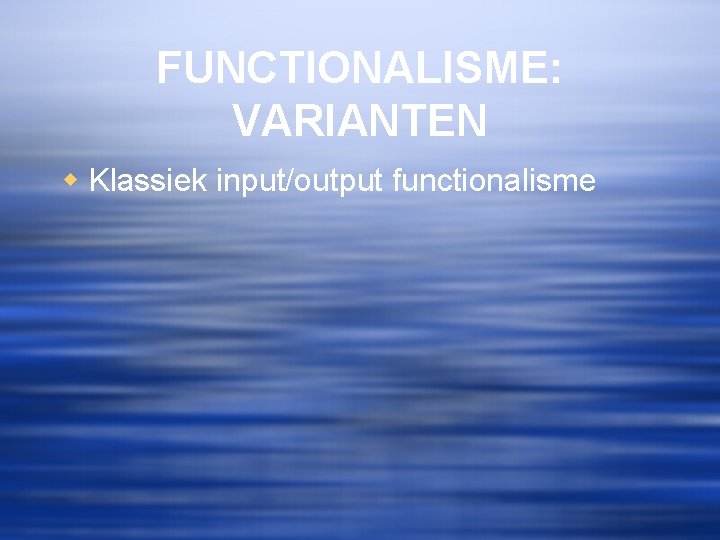 FUNCTIONALISME: VARIANTEN w Klassiek input/output functionalisme 
