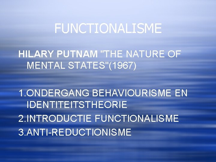 FUNCTIONALISME HILARY PUTNAM "THE NATURE OF MENTAL STATES"(1967) 1. ONDERGANG BEHAVIOURISME EN IDENTITEITSTHEORIE 2.