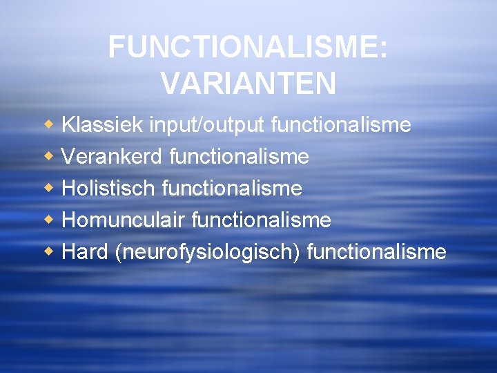 FUNCTIONALISME: VARIANTEN w Klassiek input/output functionalisme w Verankerd functionalisme w Holistisch functionalisme w Homunculair