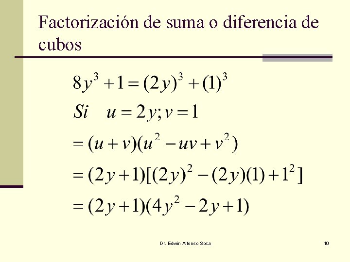 Factorización de suma o diferencia de cubos Dr. Edwin Alfonso Sosa 10 