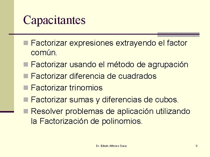 Capacitantes n Factorizar expresiones extrayendo el factor común. n Factorizar usando el método de