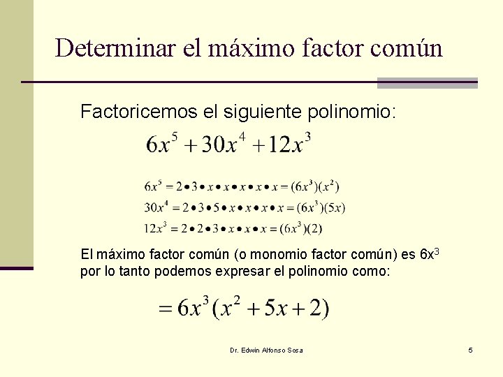 Determinar el máximo factor común Factoricemos el siguiente polinomio: El máximo factor común (o