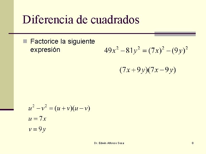 Diferencia de cuadrados n Factorice la siguiente expresión Dr. Edwin Alfonso Sosa 8 
