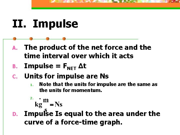 II. Impulse A. B. C. The product of the net force and the time