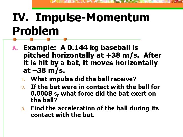 IV. Impulse-Momentum Problem A. Example: A 0. 144 kg baseball is pitched horizontally at