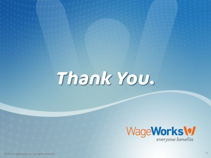 © 2013 Wage. Works Inc. All rights reserved. 7 