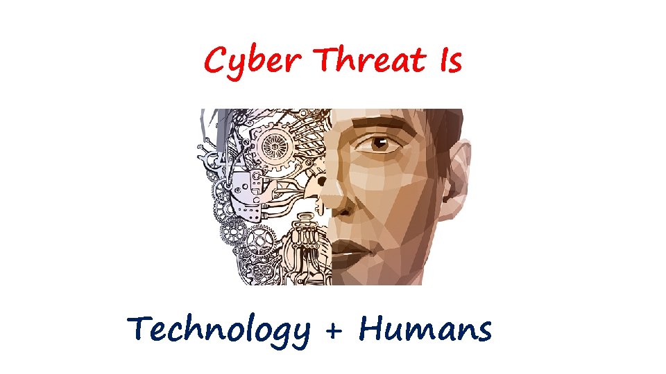 Cyber Threat Is Technology + Humans 