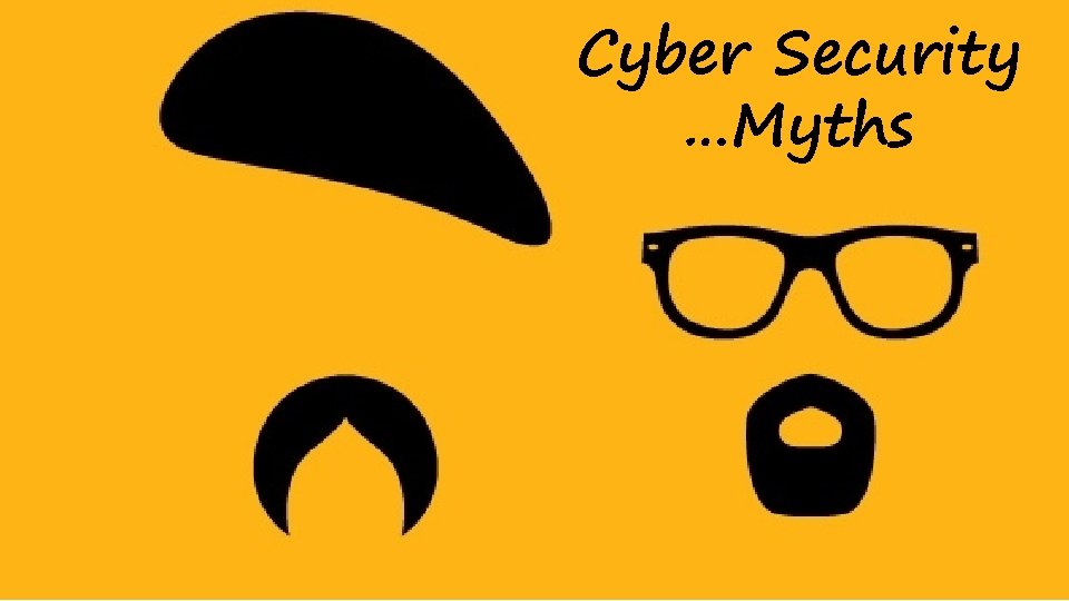 Cyber Security …Myths 