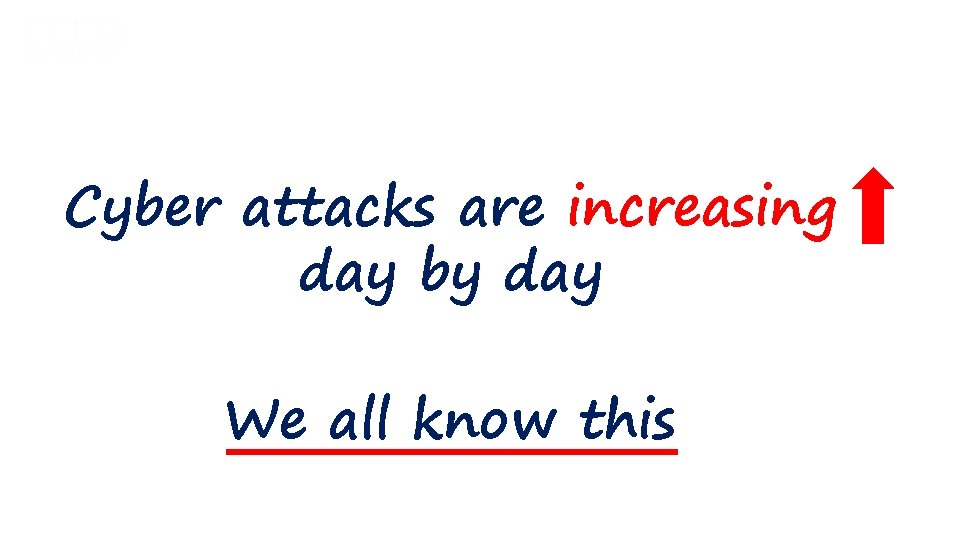 KEEPING UP… Cyber attacks are increasing day by day… PACE We all know this