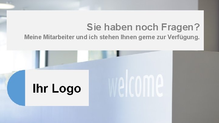 Sie haben noch Fragen? Meine Mitarbeiter und ich stehen Ihnen gerne zur Verfügung. Seite
