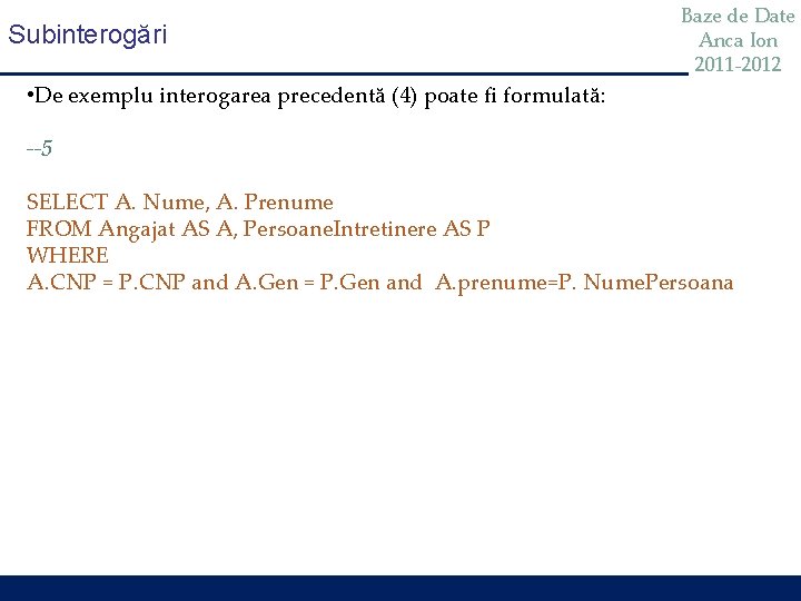 Subinterogări Baze de Date Anca Ion 2011 -2012 • De exemplu interogarea precedentă (4) Subinterogări Baze de Date Anca Ion 2011 -2012 • De exemplu interogarea precedentă (4)