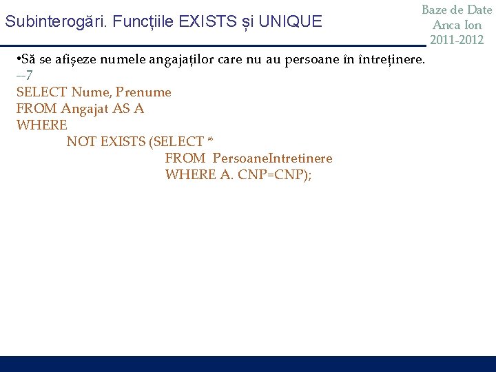 Subinterogări. Funcțiile EXISTS și UNIQUE Baze de Date Anca Ion 2011 -2012 • Să