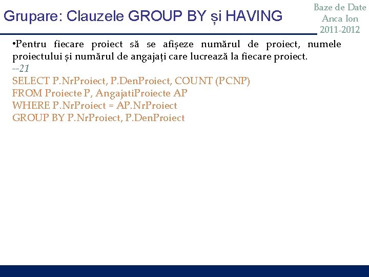 Grupare: Clauzele GROUP BY și HAVING Baze de Date Anca Ion 2011 -2012 • Grupare: Clauzele GROUP BY și HAVING Baze de Date Anca Ion 2011 -2012 •