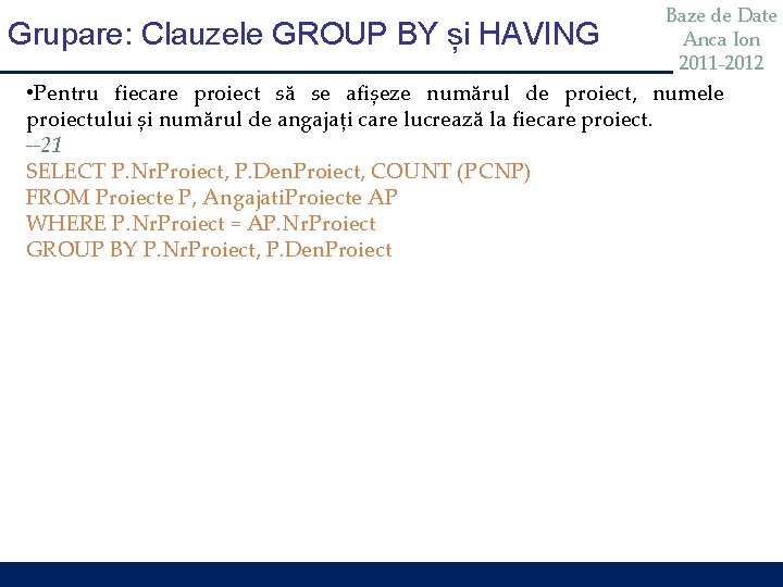 Grupare: Clauzele GROUP BY și HAVING Baze de Date Anca Ion 2011 -2012 •