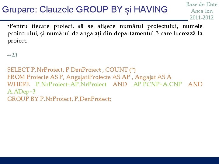 Grupare: Clauzele GROUP BY și HAVING Baze de Date Anca Ion 2011 -2012 • Grupare: Clauzele GROUP BY și HAVING Baze de Date Anca Ion 2011 -2012 •
