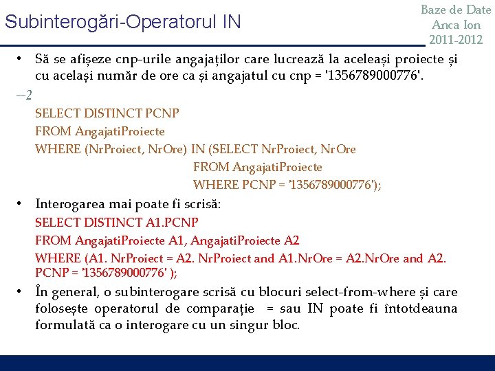 Subinterogări-Operatorul IN Baze de Date Anca Ion 2011 -2012 • Să se afișeze cnp-urile Subinterogări-Operatorul IN Baze de Date Anca Ion 2011 -2012 • Să se afișeze cnp-urile