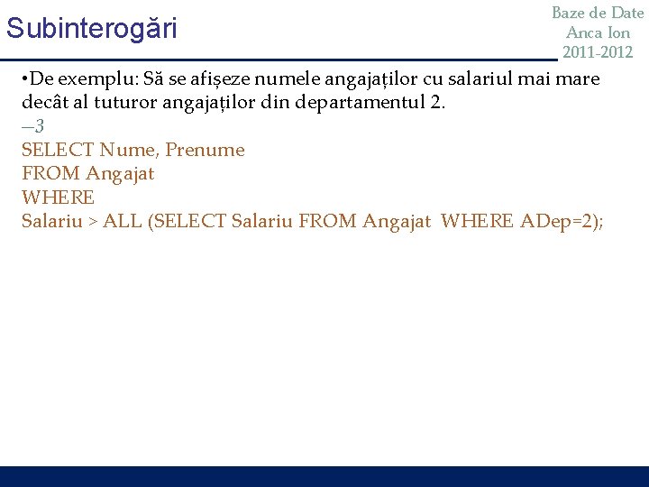 Subinterogări Baze de Date Anca Ion 2011 -2012 • De exemplu: Să se afișeze Subinterogări Baze de Date Anca Ion 2011 -2012 • De exemplu: Să se afișeze