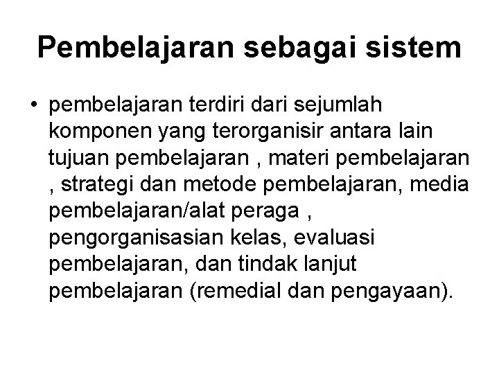 Pembelajaran sebagai sistem • pembelajaran terdiri dari sejumlah komponen yang terorganisir antara lain tujuan