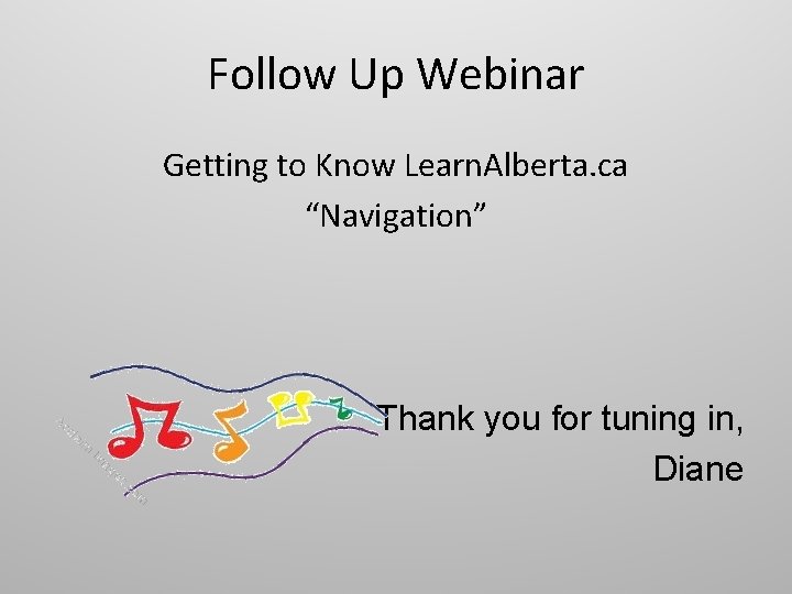 Follow Up Webinar Getting to Know Learn. Alberta. ca “Navigation” Thank you for tuning